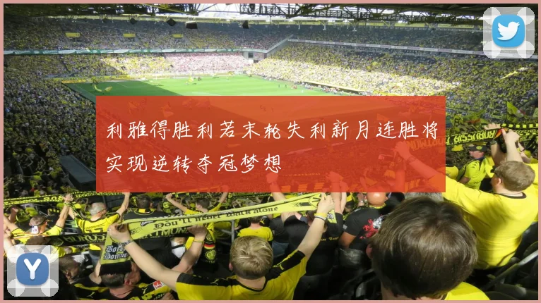 利雅得胜利若末轮失利新月连胜将实现逆转夺冠梦想